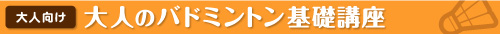 大人のバドミントン基礎講座